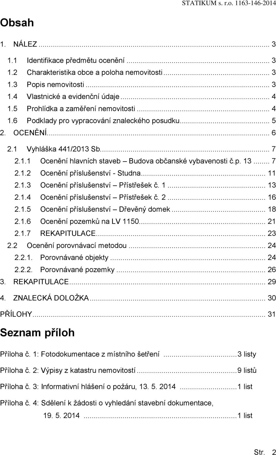 p. 13... 7 2.1.2 Ocenění příslušenství - Studna... 11 2.1.3 Ocenění příslušenství Přístřešek č. 1... 13 2.1.4 Ocenění příslušenství Přístřešek č. 2... 16 2.1.5 Ocenění příslušenství Dřevěný domek.