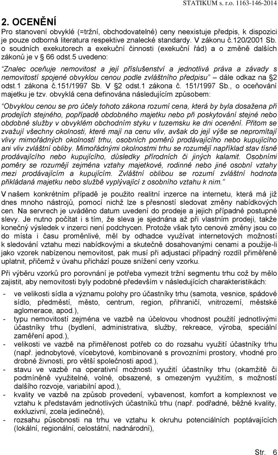 5 uvedeno: Znalec oceňuje nemovitost a její příslušenství a jednotlivá práva a závady s nemovitostí spojené obvyklou cenou podle zvláštního předpisu dále odkaz na 2 odst.1 zákona č.151/1997 Sb.