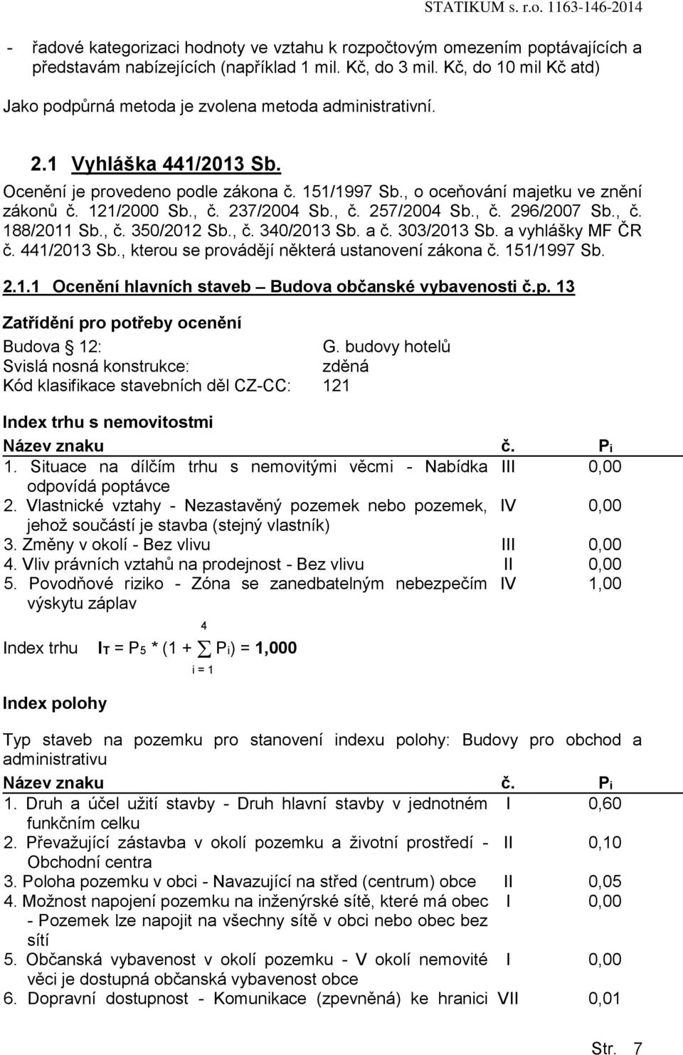 121/2000 Sb., č. 237/2004 Sb., č. 257/2004 Sb., č. 296/2007 Sb., č. 188/2011 Sb., č. 350/2012 Sb., č. 340/2013 Sb. a č. 303/2013 Sb. a vyhlášky MF ČR č. 441/2013 Sb.