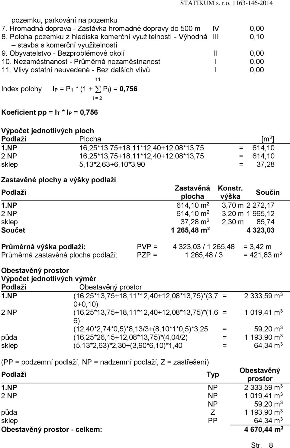 Vlivy ostatní neuvedené - Bez dalších vlivů I 0,00 Index polohy IP = P1 * (1 + Pi) = 0,756 11 i = 2 Koeficient pp = IT * IP = 0,756 Výpočet jednotlivých ploch Podlaží Plocha [m 2 ] 1.