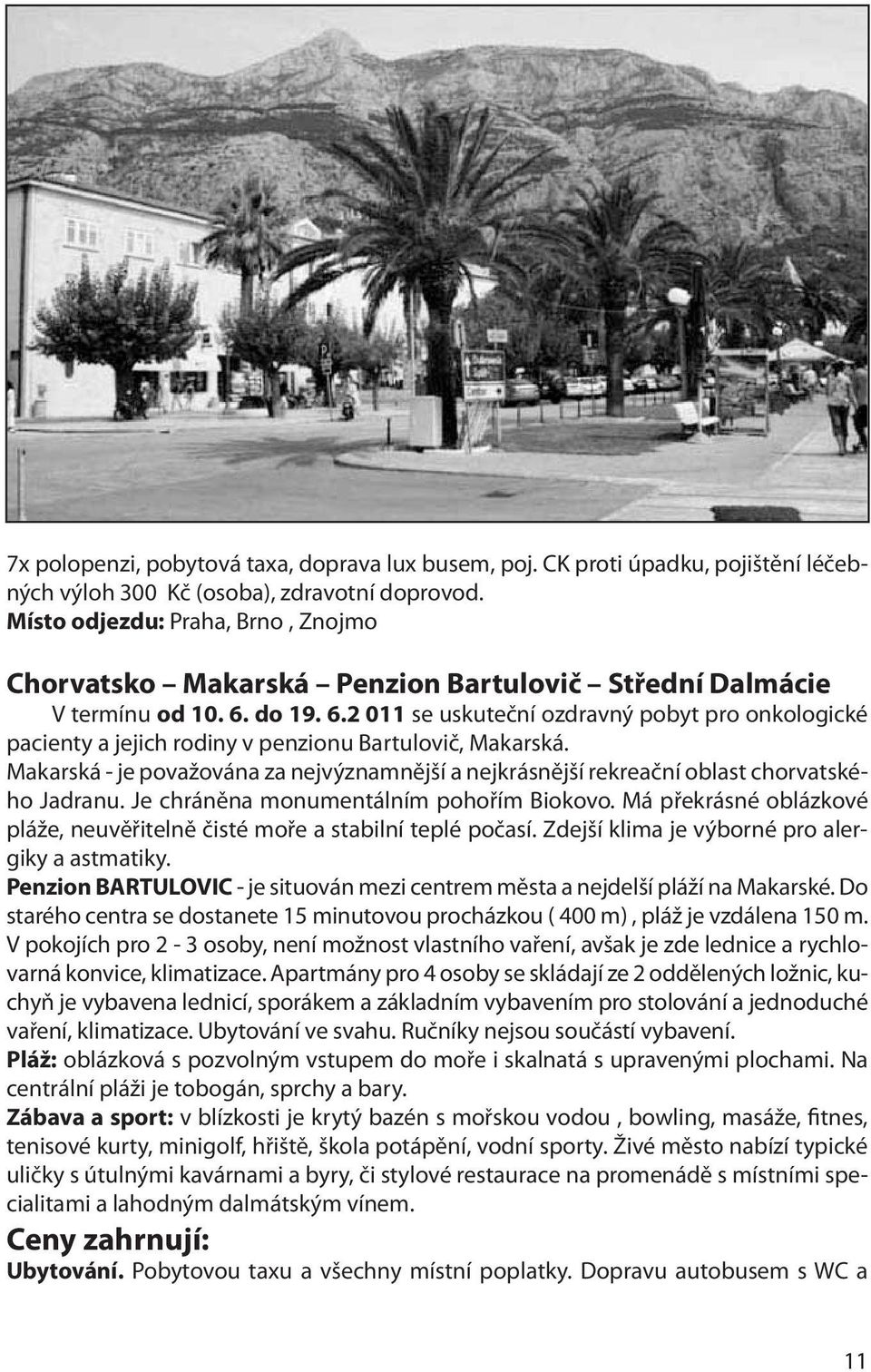 do 19. 6.2 011 se uskuteční ozdravný pobyt pro onkologické pacienty a jejich rodiny v penzionu Bartulovič, Makarská.