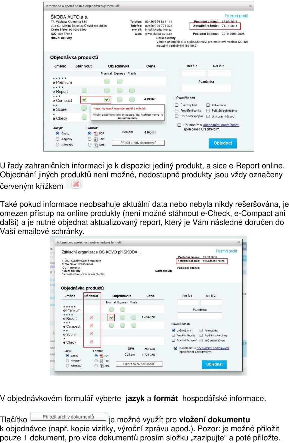 přístup na online produkty (není možné stáhnout e-check, e-compact ani další) a je nutné objednat aktualizovaný report, který je Vám následně doručen do Vaší emailové schránky.