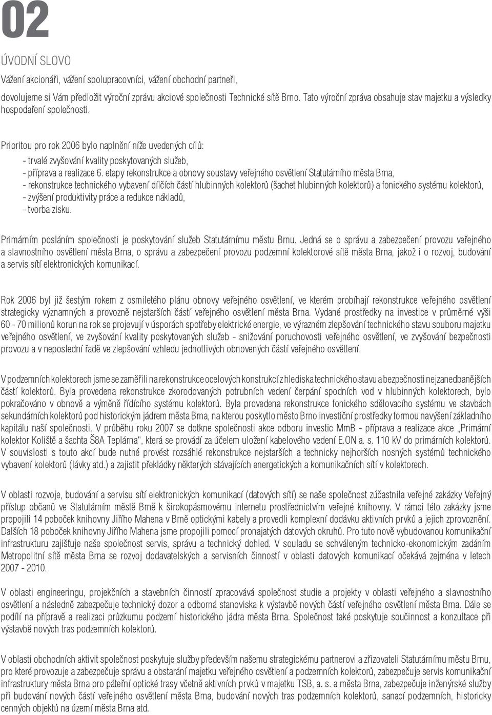 Prioritou pro rok 2006 bylo naplnění níže uvedených cílů: - trvalé zvyšování kvality poskytovaných služeb, - příprava a realizace 6.