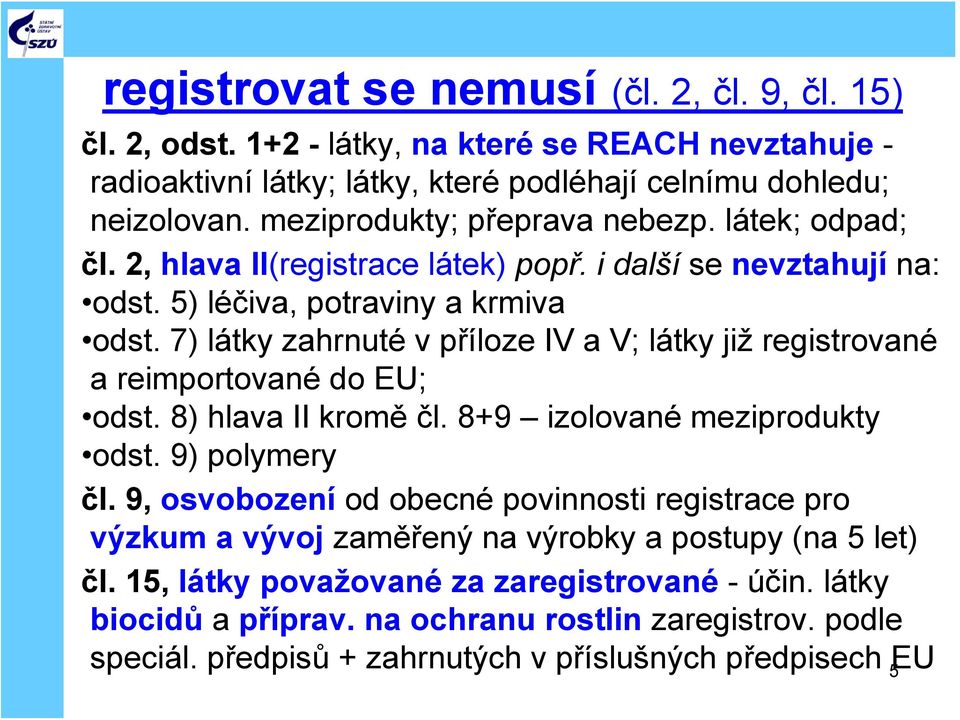 7) látky zahrnuté v příloze IV a V; látky již registrované a reimportované do EU; odst. 8) hlava II kromě čl. 8+9 izolované meziprodukty odst. 9) polymery čl.