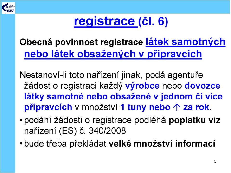 nařízení jinak, podá agentuře žádost o registraci každý výrobce nebo dovozce látky samotné nebo