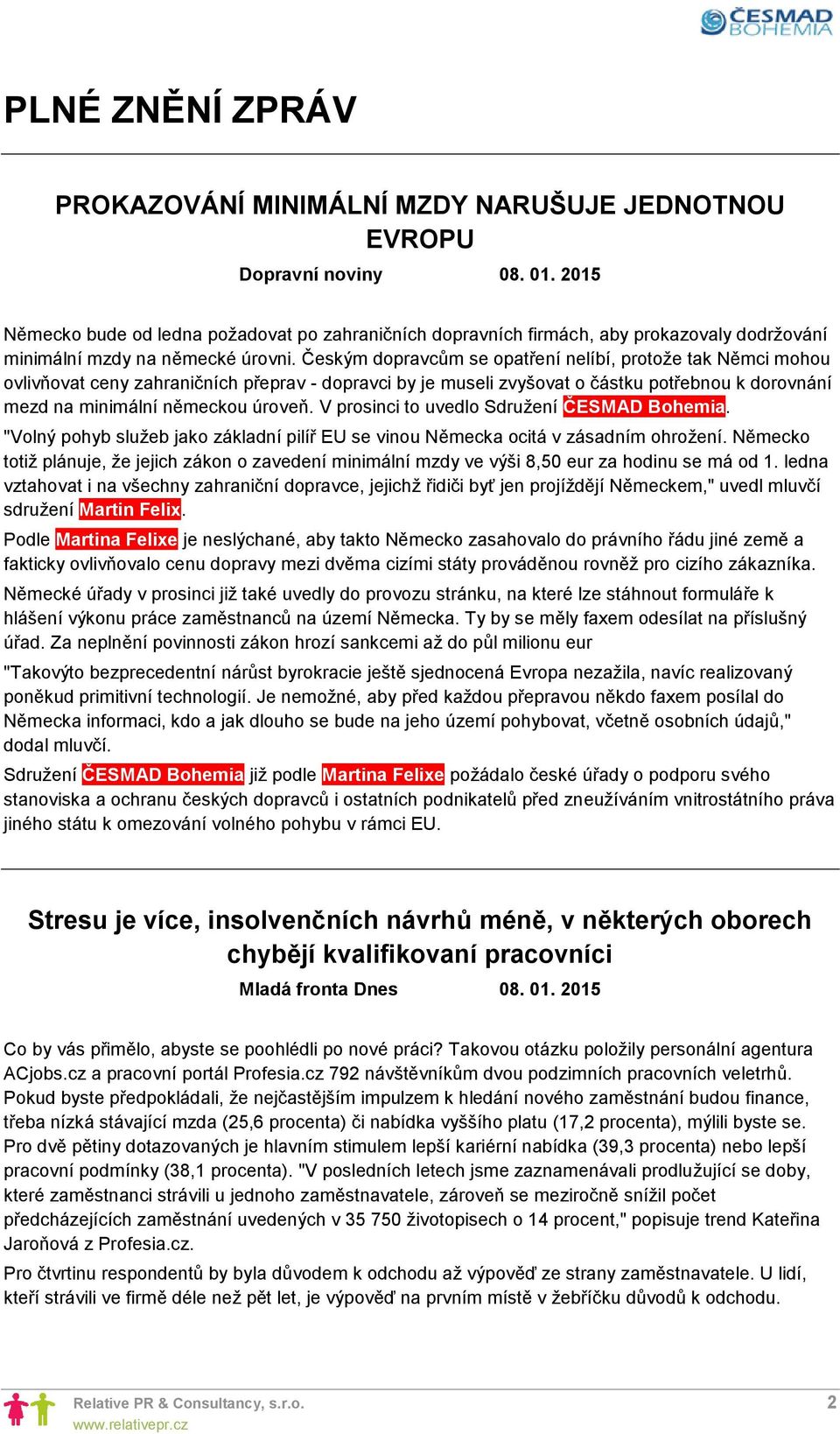 Českým dopravcům se opatření nelíbí, protože tak Němci mohou ovlivňovat ceny zahraničních přeprav - dopravci by je museli zvyšovat o částku potřebnou k dorovnání mezd na minimální německou úroveň.