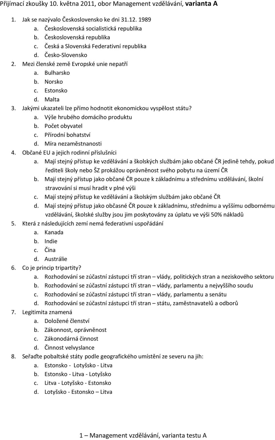 Jakými ukazateli lze přímo hodnotit ekonomickou vyspělost státu? a. Výše hrubého domácího produktu b. Počet obyvatel c. Přírodní bohatství d. Míra nezaměstnanosti 4.