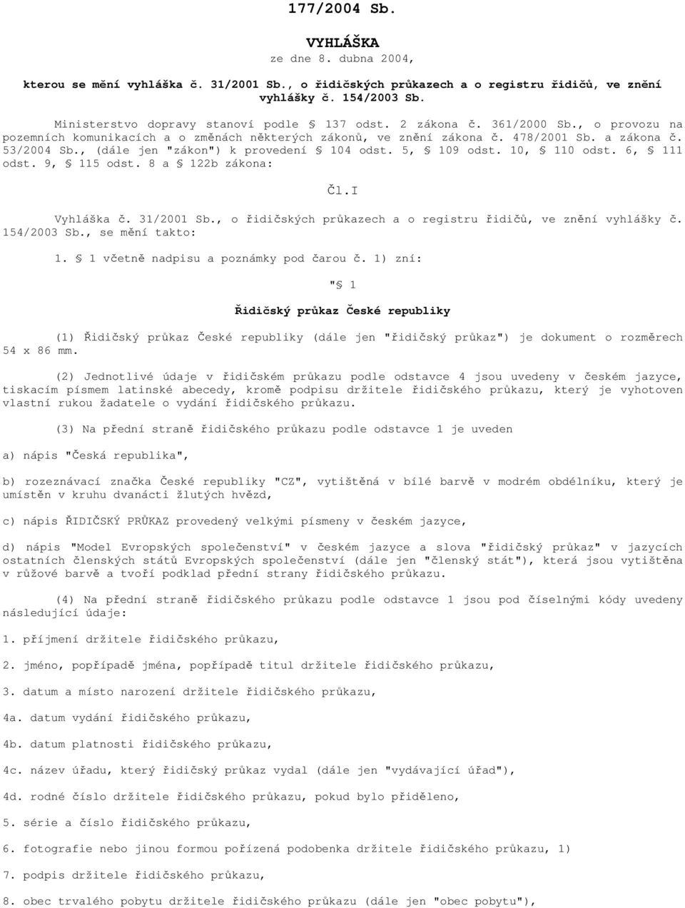 , (dále jen "zákon") k provedení 104 odst. 5, 109 odst. 10, 110 odst. 6, 111 odst. 9, 115 odst. 8 a 122b zákona: Čl.I Vyhláška č. 31/2001 Sb.