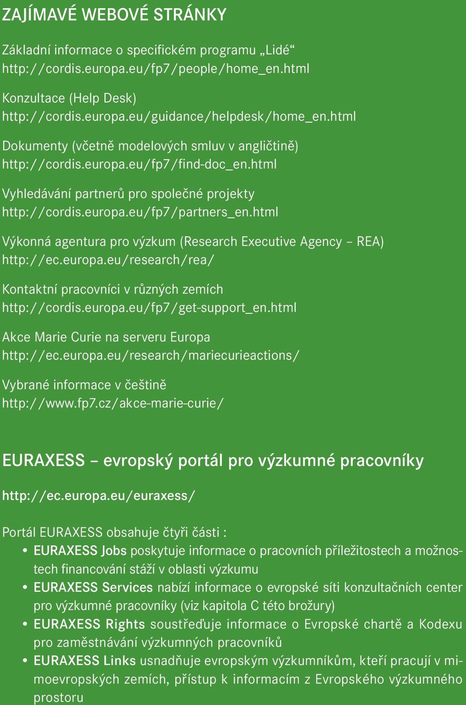 html Výkonná agentura pro výzkum (Research Executive Agency REA) http://ec.europa.eu/research/rea/ Kontaktní pracovníci v různých zemích http://cordis.europa.eu/fp7/get-support_en.