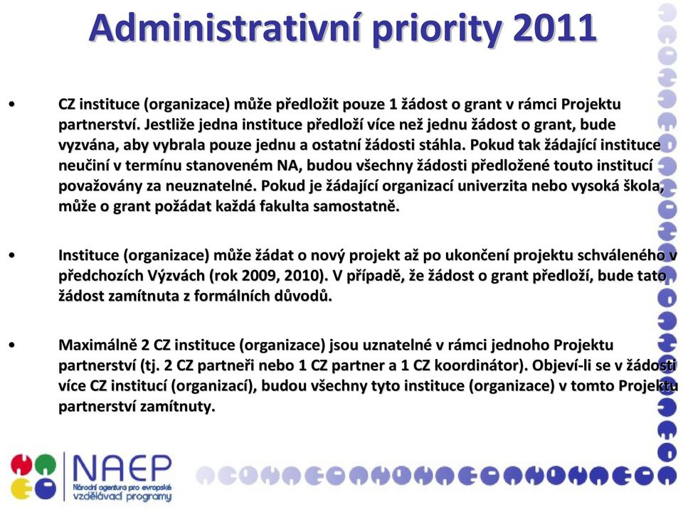 Pokud tak žádající instituce neučin iní v termínu stanoveném m NA, budou všechny v žádosti předlop edložené touto institucí považov ovány za neuznatelné.