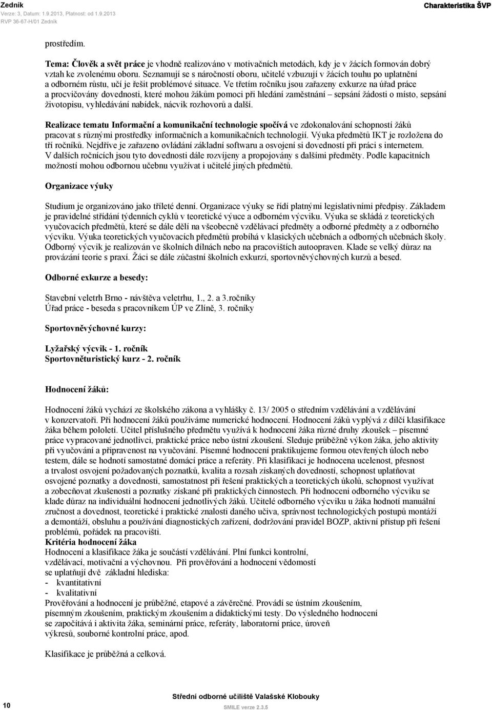 Ve třetím ročníku jsou zařazeny exkurze na úřad práce a procvičovány dovednosti, které mohou žákům pomoci při hledání zaměstnání sepsání žádosti o místo, sepsání životopisu, vyhledávání nabídek,