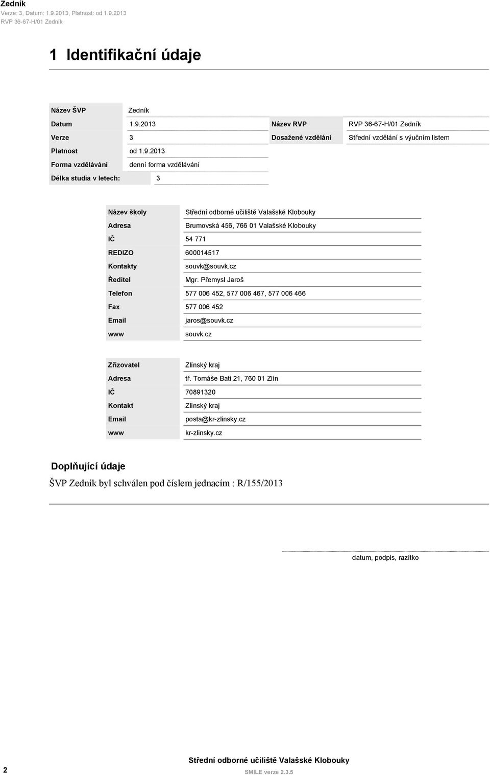 2013 Forma vzdělávání denní forma vzdělávání Délka studia v letech: 3 Název školy Adresa Brumovská 456, 766 01 Valašské Klobouky IČ 54 771 REDIZO Kontakty Ředitel