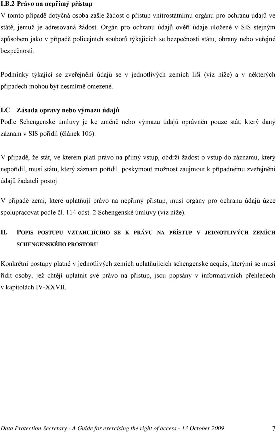 Podmínky týkající se zveřejnění údajů se v jednotlivých zemích liší (viz níže) a v některých případech mohou být nesmírně omezené. I.