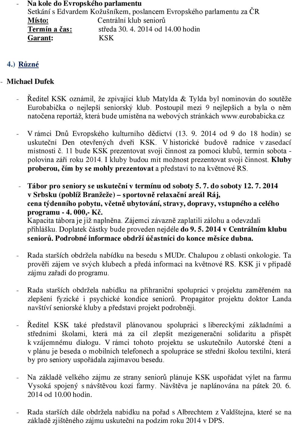 Postoupil mezi 9 nejlepších a byla o něm natočena reportáž, která bude umístěna na webových stránkách www.eurobabicka.cz - V rámci Dnů Evropského kulturního dědictví (13. 9. 2014 od 9 do 18 hodin) se uskuteční Den otevřených dveří.