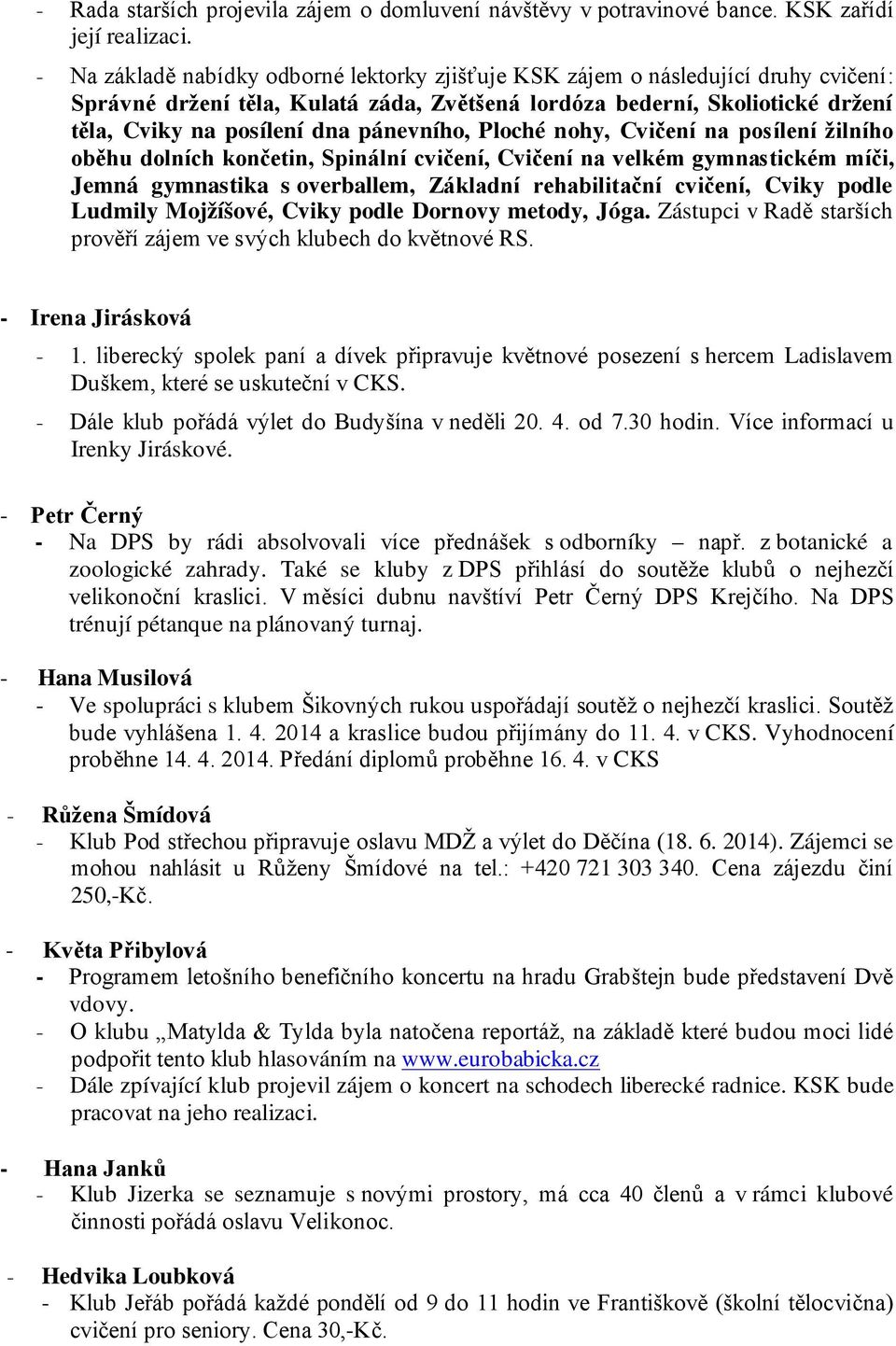 Ploché nohy, Cvičení na posílení žilního oběhu dolních končetin, Spinální cvičení, Cvičení na velkém gymnastickém míči, Jemná gymnastika s overballem, Základní rehabilitační cvičení, Cviky podle