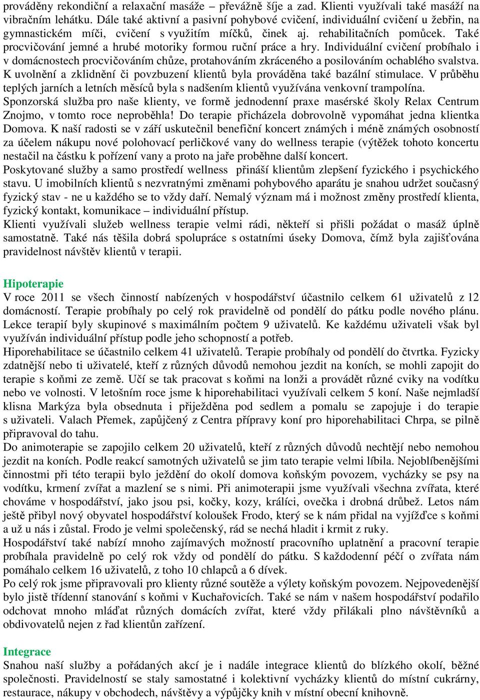 Také procvičování jemné a hrubé motoriky formou ruční práce a hry. Individuální cvičení probíhalo i v domácnostech procvičováním chůze, protahováním zkráceného a posilováním ochablého svalstva.