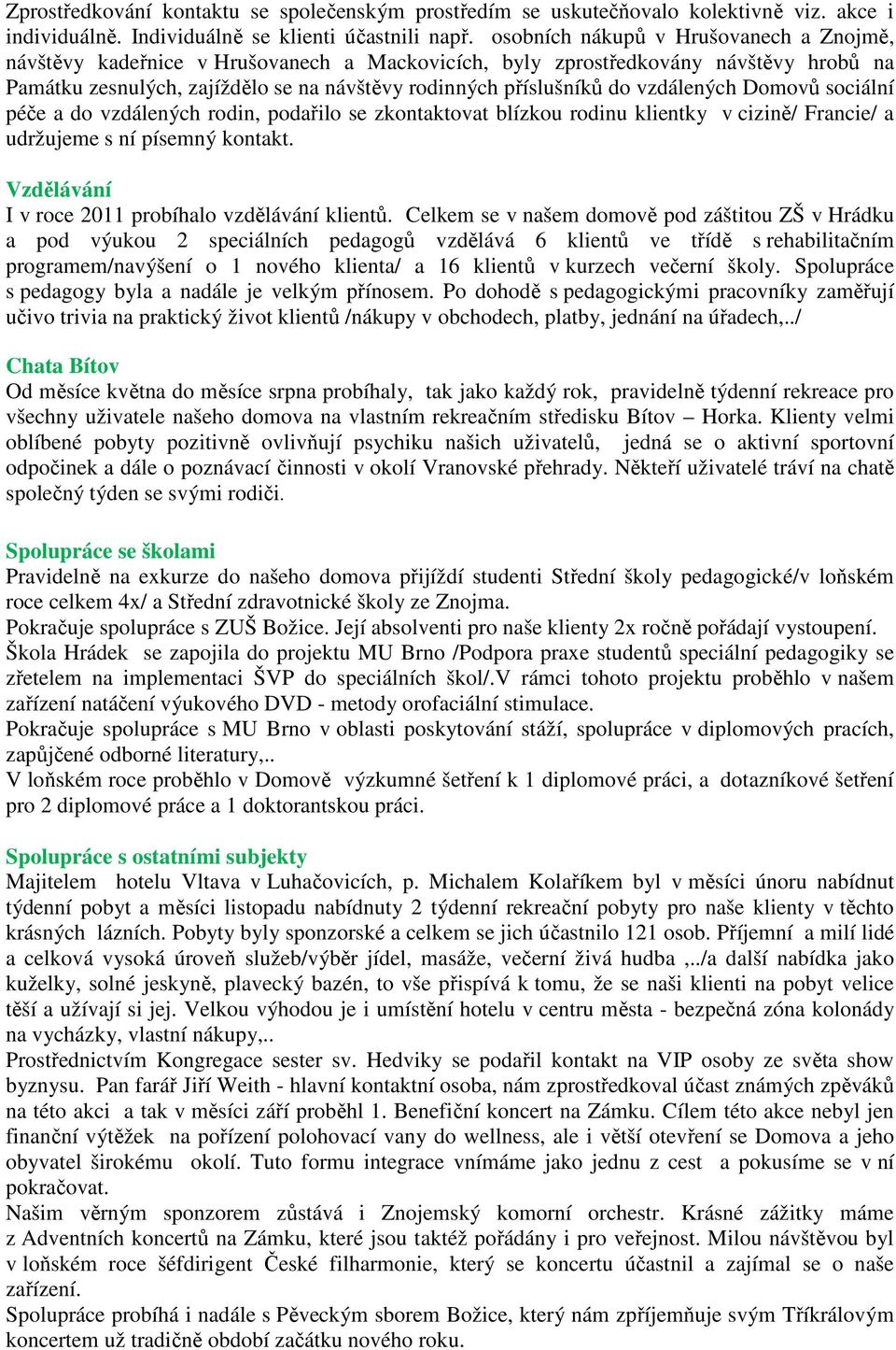 vzdálených Domovů sociální péče a do vzdálených rodin, podařilo se zkontaktovat blízkou rodinu klientky v cizině/ Francie/ a udržujeme s ní písemný kontakt.