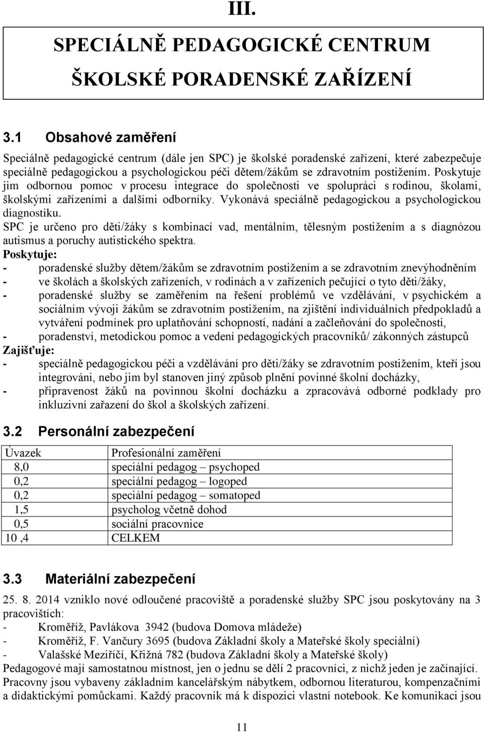 Poskytuje jim odbornou pomoc v procesu integrace do společnosti ve spolupráci s rodinou, školami, školskými zařízeními a dalšími odborníky.