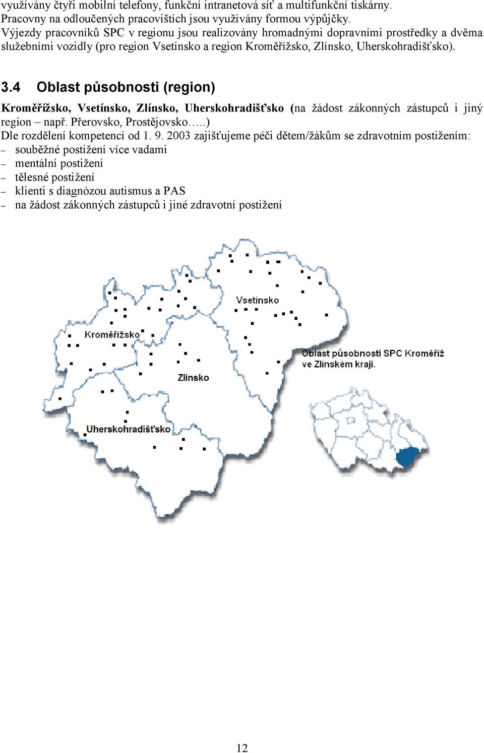 4 Oblast působnosti (region) Kroměřížsko, Vsetínsko, Zlínsko, Uherskohradišťsko (na žádost zákonných zástupců i jiný region např. Přerovsko, Prostějovsko..) Dle rozdělení kompetencí od 1.