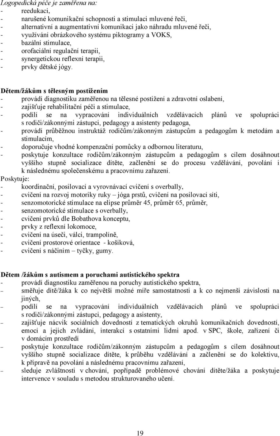 Dětem/žákům s tělesným postižením - provádí diagnostiku zaměřenou na tělesné postižení a zdravotní oslabení, - zajišťuje rehabilitační péči a stimulace, - podílí se na vypracování individuálních