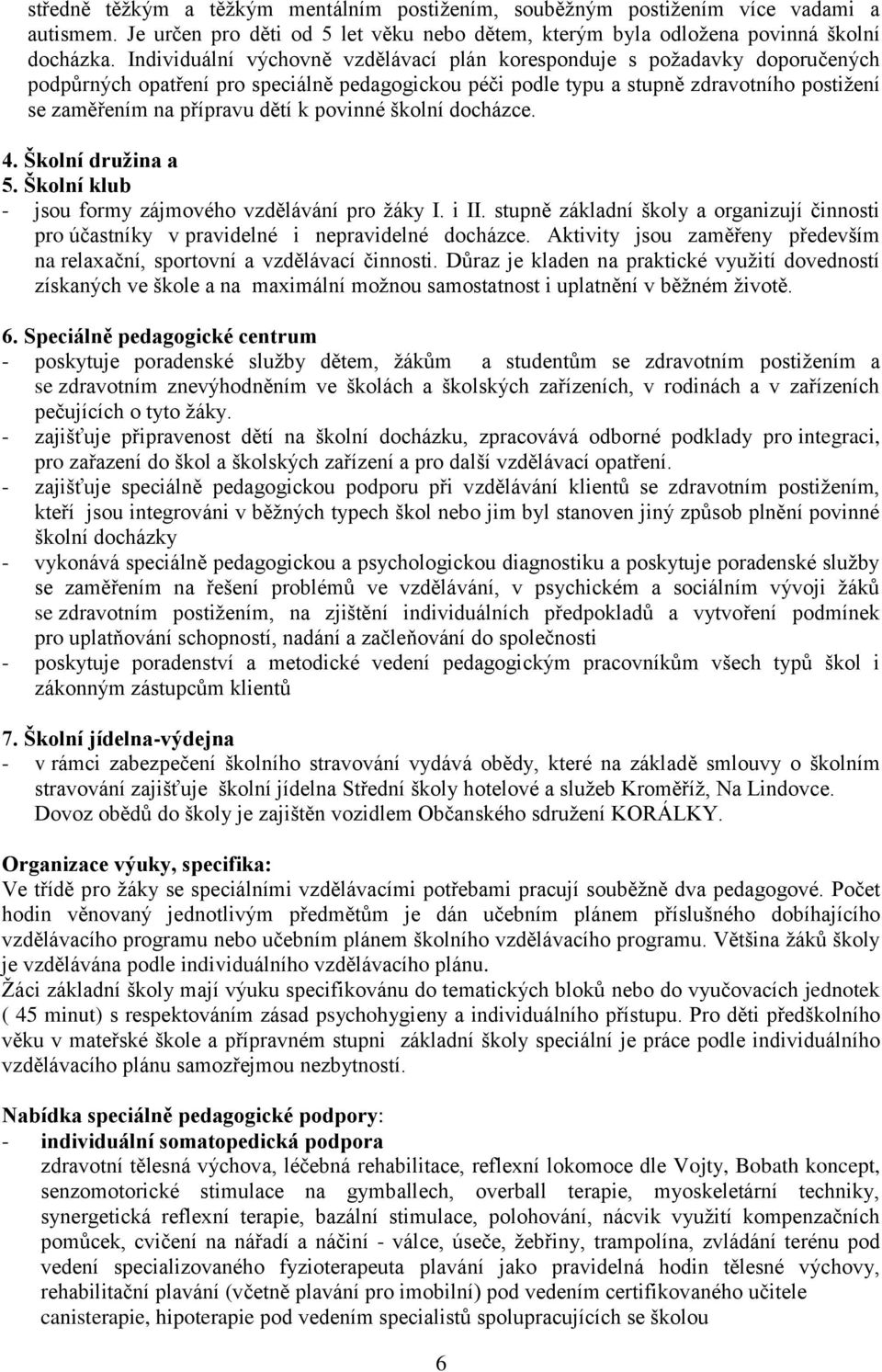 k povinné školní docházce. 4. Školní družina a 5. Školní klub - jsou formy zájmového vzdělávání pro žáky I. i II.