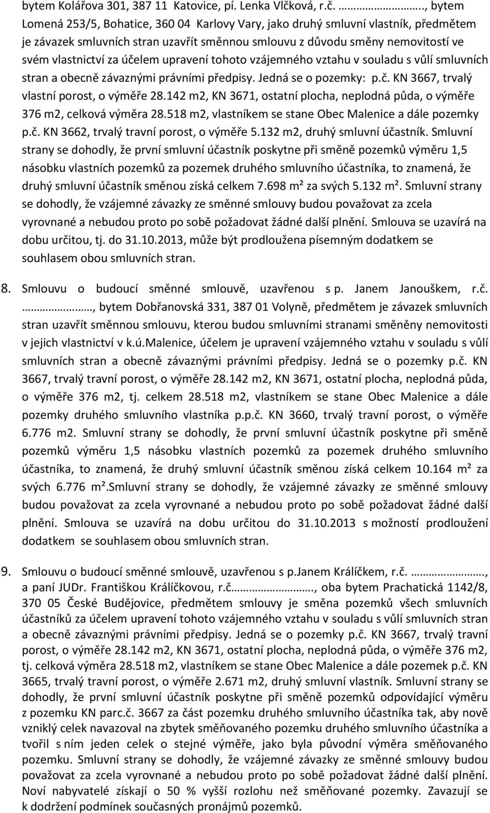 .., bytem Lomená 253/5, Bohatice, 360 04 Karlovy Vary, jako druhý smluvní vlastník, předmětem je závazek smluvních stran uzavřít směnnou smlouvu z důvodu směny nemovitostí ve svém vlastnictví za