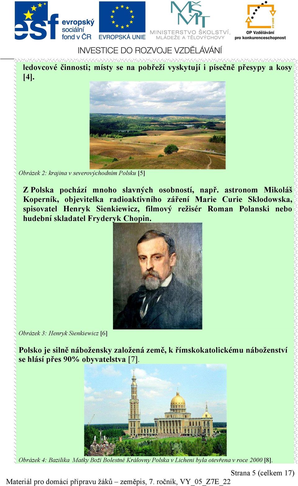 astronom Mikoláš Koperník, objevitelka radioaktivního záření Marie Curie Sklodowska, spisovatel Henryk Sienkiewicz, filmový režisér Roman Polanski nebo