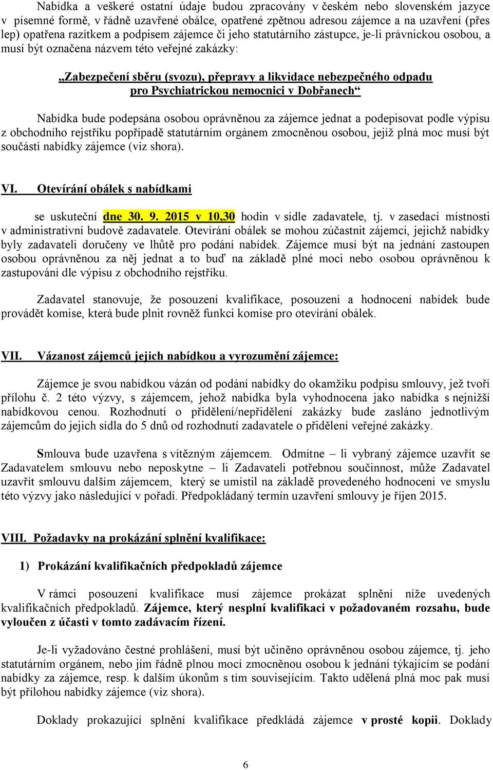 Psychiatrickou nemocnici v Dobřanech Nabídka bude podepsána osobou oprávněnou za zájemce jednat a podepisovat podle výpisu z obchodního rejstříku popřípadě statutárním orgánem zmocněnou osobou, jejíž