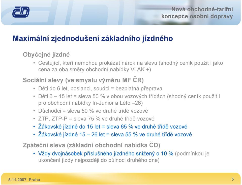 Důchodci = sleva 50 % ve druhé třídě vozové ZTP, ZTP-P = sleva 75 % ve druhé třídě vozové Žákovské jízdné do 15 let = sleva 65 % ve druhé třídě vozové Žákovské jízdné 15 26 let = sleva 55 % ve