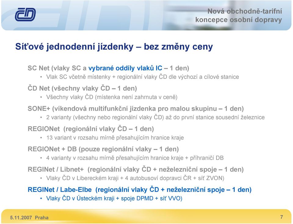 REGIONet (regionální vlaky ČD 1 den) 13 variant v rozsahu mírně přesahujícím hranice kraje REGIONet + DB (pouze regionální vlaky 1 den) 4 varianty v rozsahu mírně přesahujícím hranice kraje +