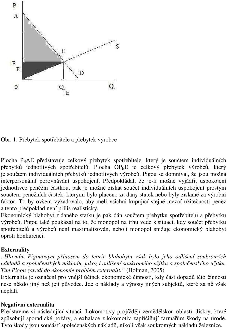 Předpokládal, že je-li možné vyjádřit uspokojení jednotlivce peněžní částkou, pak je možné získat součet individuálních uspokojení prostým součtem peněžních částek, kterými bylo placeno za daný