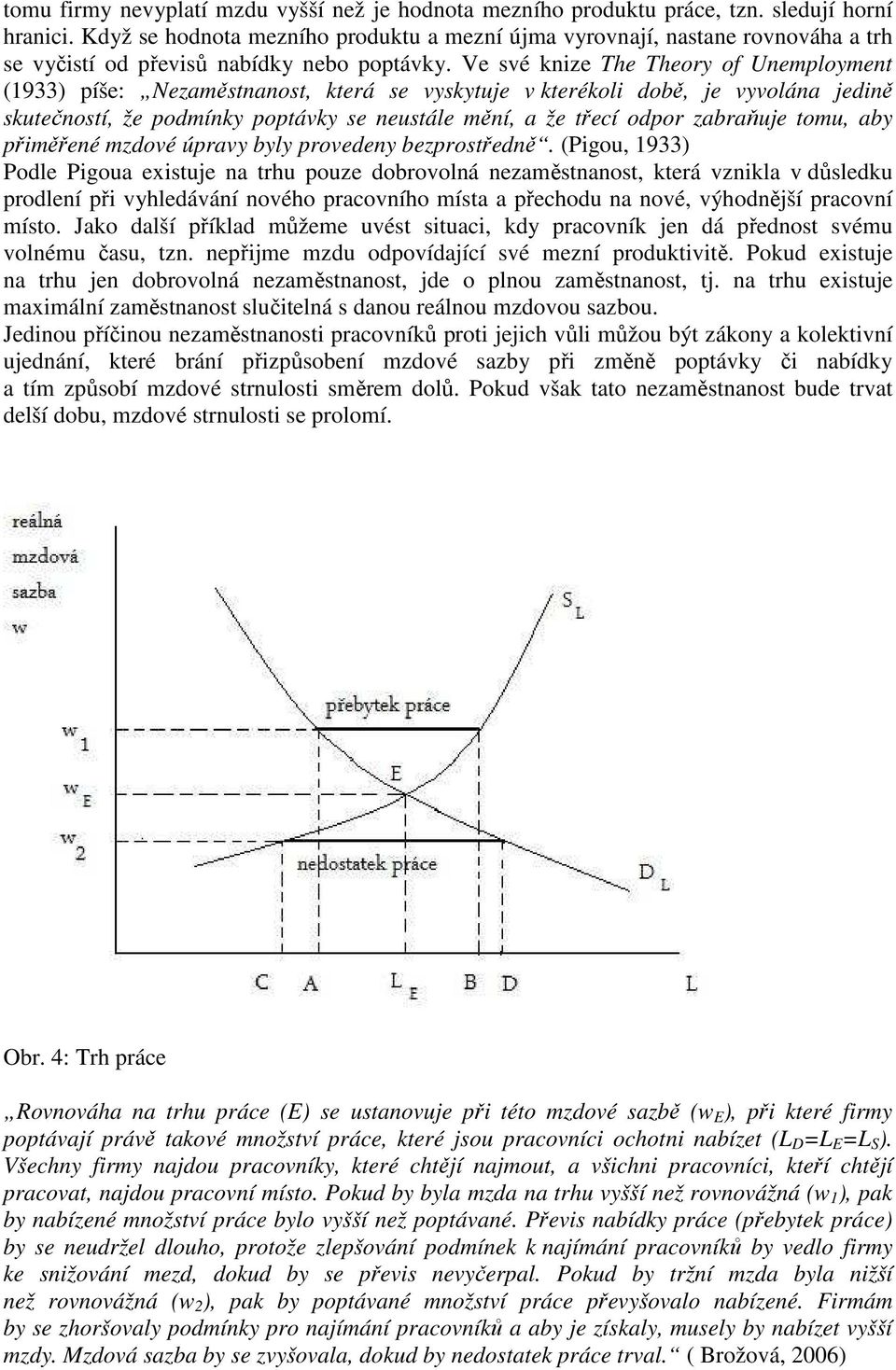 Ve své knize The Theory of Unemployment (1933) píše: Nezaměstnanost, která se vyskytuje v kterékoli době, je vyvolána jedině skutečností, že podmínky poptávky se neustále mění, a že třecí odpor