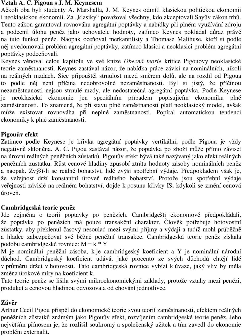 Tento zákon garantoval rovnováhu agregátní poptávky a nabídky při plném využívání zdrojů a podcenil úlohu peněz jako uchovatele hodnoty, zatímco Keynes pokládal důraz právě na tuto funkci peněz.