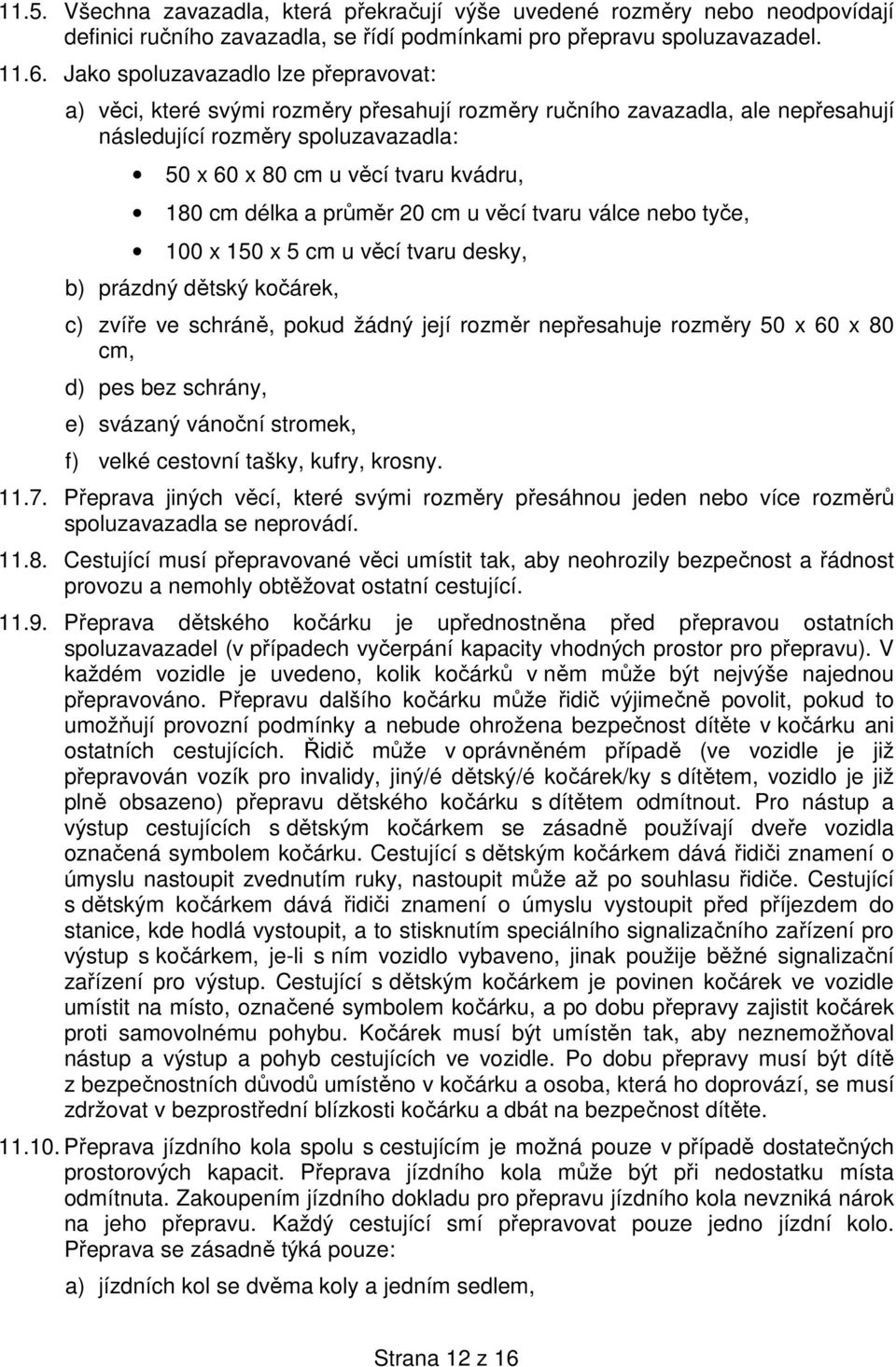 délka a průměr 20 cm u věcí tvaru válce nebo tyče, 100 x 150 x 5 cm u věcí tvaru desky, b) prázdný dětský kočárek, c) zvíře ve schráně, pokud žádný její rozměr nepřesahuje rozměry 50 x 60 x 80 cm, d)