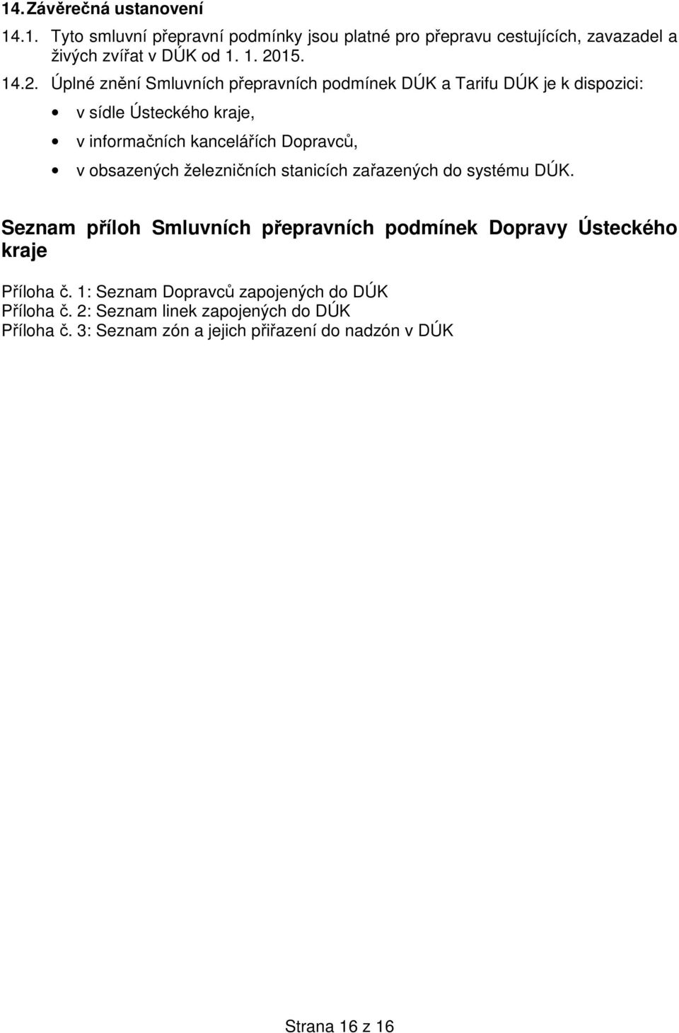 obsazených železničních stanicích zařazených do systému DÚK. Seznam příloh Smluvních přepravních podmínek Dopravy Ústeckého kraje Příloha č.