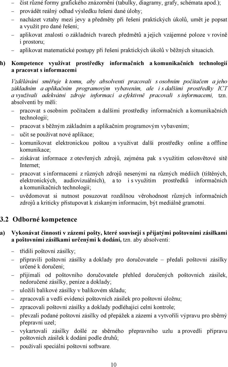 tvarech předmětů a jejich vzájemné poloze v rovině i prostoru; aplikovat matematické postupy při řešení praktických úkolů v běžných situacích.