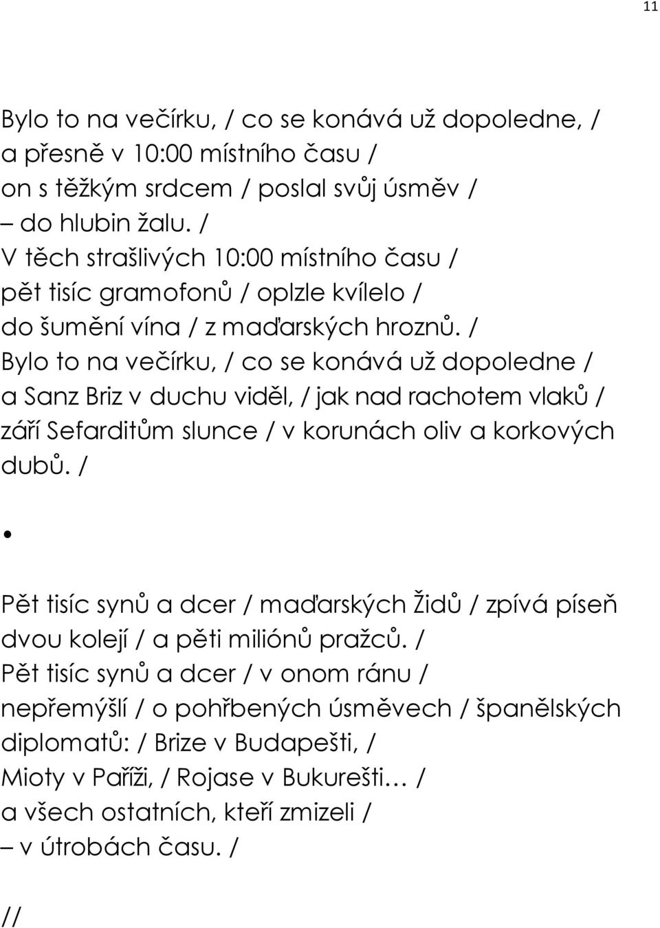 / Bylo to na večírku, / co se konává už dopoledne / a Sanz Briz v duchu viděl, / jak nad rachotem vlaků / září Sefarditům slunce / v korunách oliv a korkových dubů.