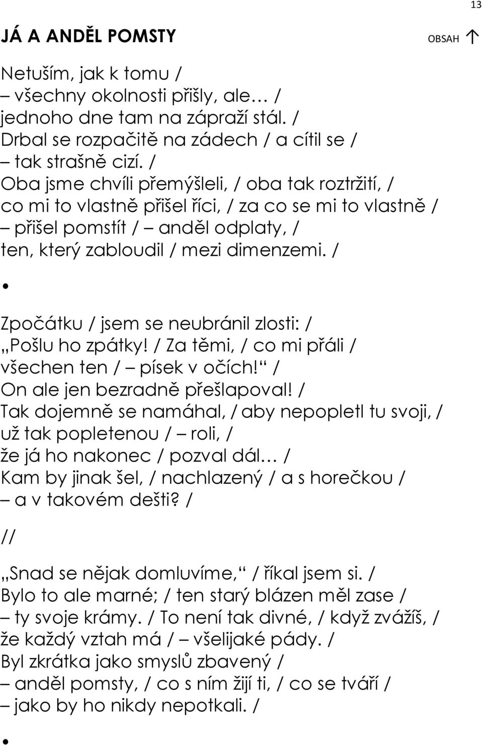 / Zpočátku / jsem se neubránil zlosti: / Pošlu ho zpátky! / Za těmi, / co mi přáli / všechen ten / písek v očích! / On ale jen bezradně přešlapoval!