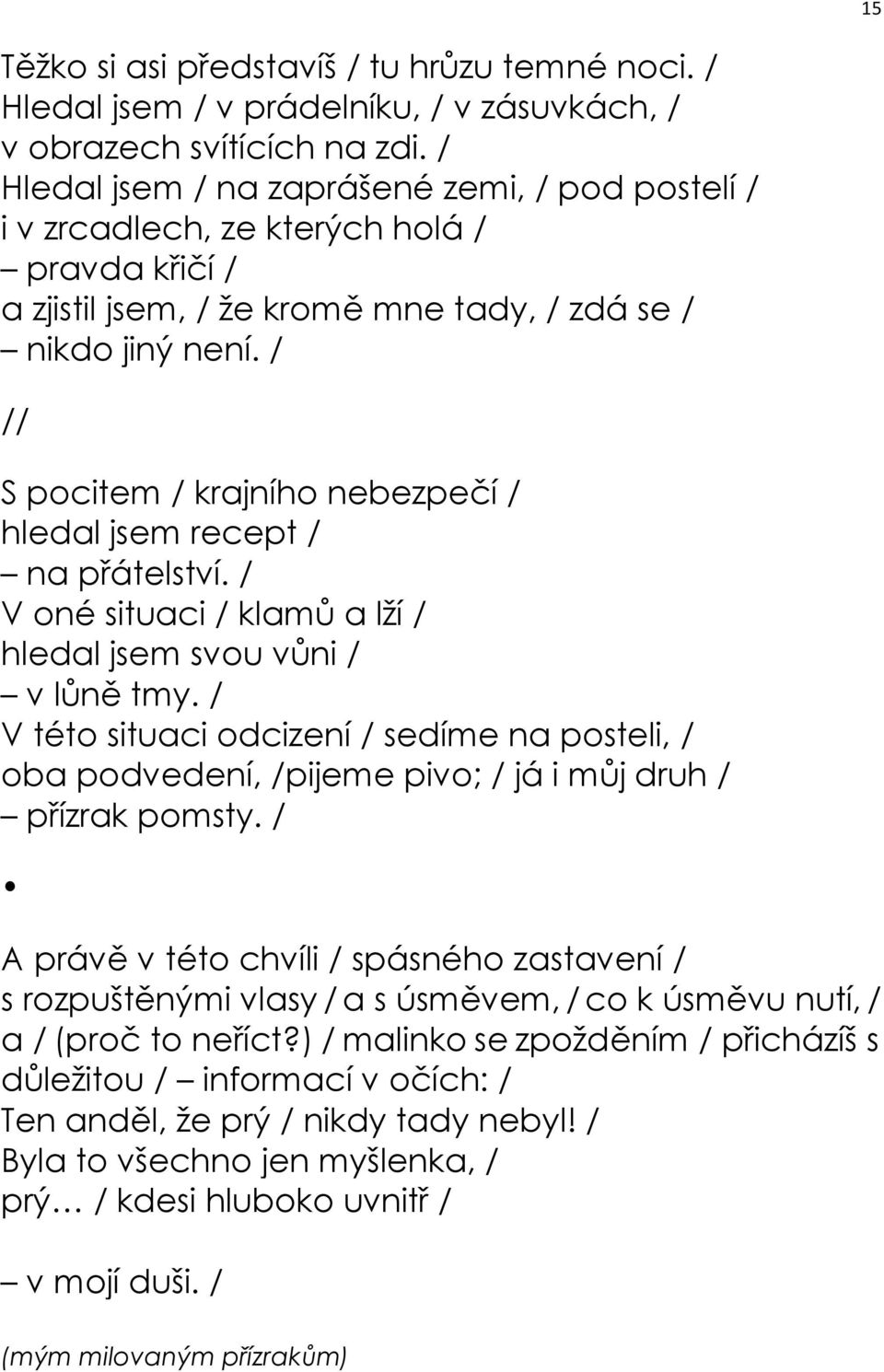 / S pocitem / krajního nebezpečí / hledal jsem recept / na přátelství. / V oné situaci / klamů a lží / hledal jsem svou vůni / v lůně tmy.