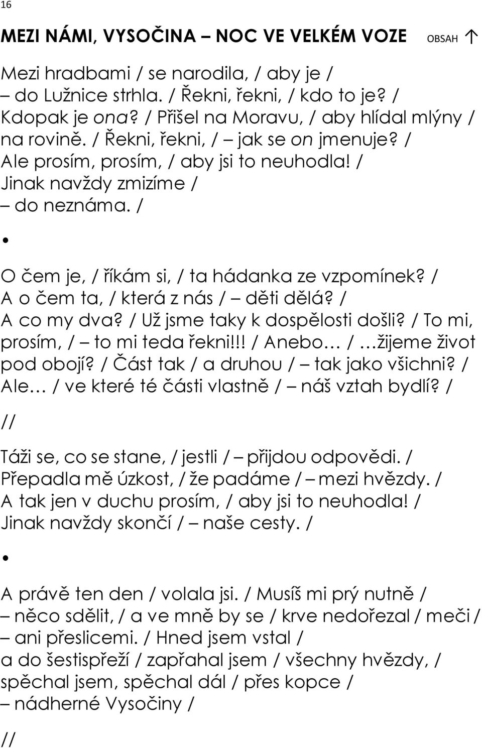 / O čem je, / říkám si, / ta hádanka ze vzpomínek? / A o čem ta, / která z nás / děti dělá? / A co my dva? / Už jsme taky k dospělosti došli? / To mi, prosím, / to mi teda řekni!