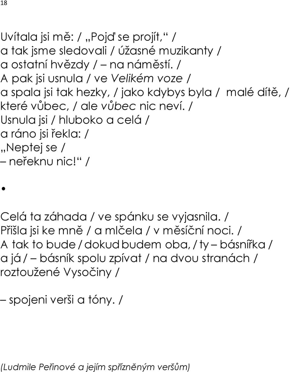 / Usnula jsi / hluboko a celá / a ráno jsi řekla: / Neptej se / neřeknu nic! / Celá ta záhada / ve spánku se vyjasnila.