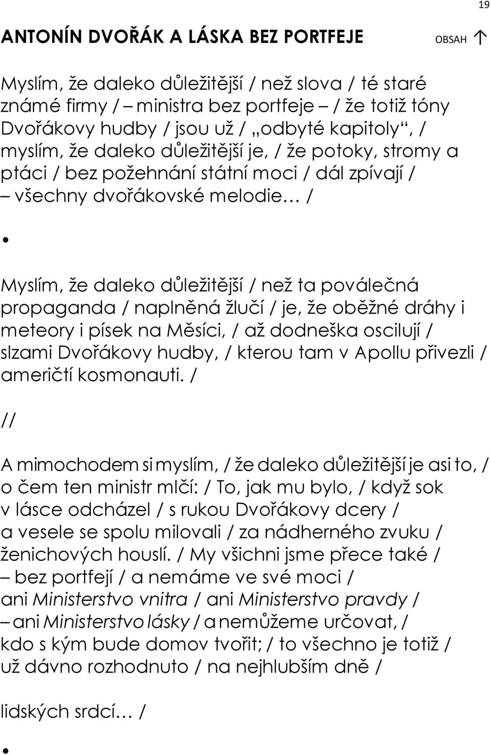 naplněná žlučí / je, že oběžné dráhy i meteory i písek na Měsíci, / až dodneška oscilují / slzami Dvořákovy hudby, / kterou tam v Apollu přivezli / američtí kosmonauti.