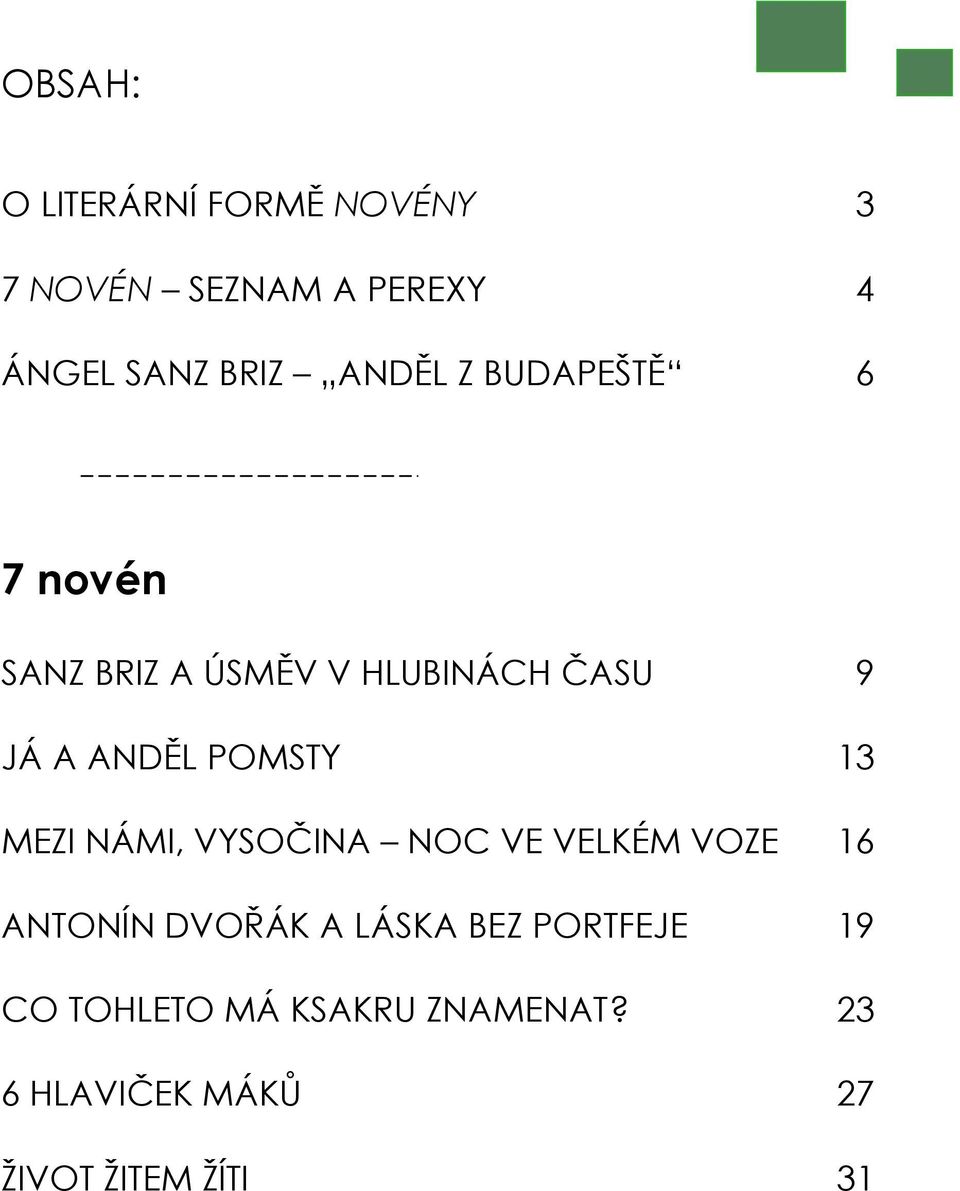 POMSTY 13 MEZI NÁMI, VYSOČINA NOC VE VELKÉM VOZE 16 ANTONÍN DVOŘÁK A LÁSKA BEZ