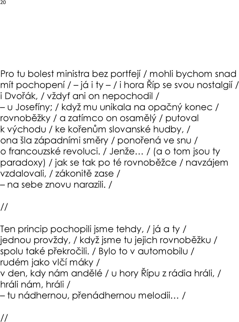 / Jenže / (a o tom jsou ty paradoxy) / jak se tak po té rovnoběžce / navzájem vzdalovali, / zákonitě zase / na sebe znovu narazili.