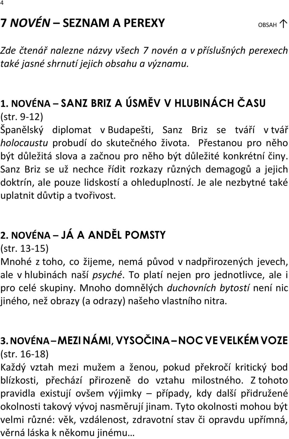 Sanz Briz se už nechce řídit rozkazy různých demagogů a jejich doktrín, ale pouze lidskostí a ohleduplností. Je ale nezbytné také uplatnit důvtip a tvořivost. 2. NOVÉNA JÁ A ANDĚL POMSTY (str.