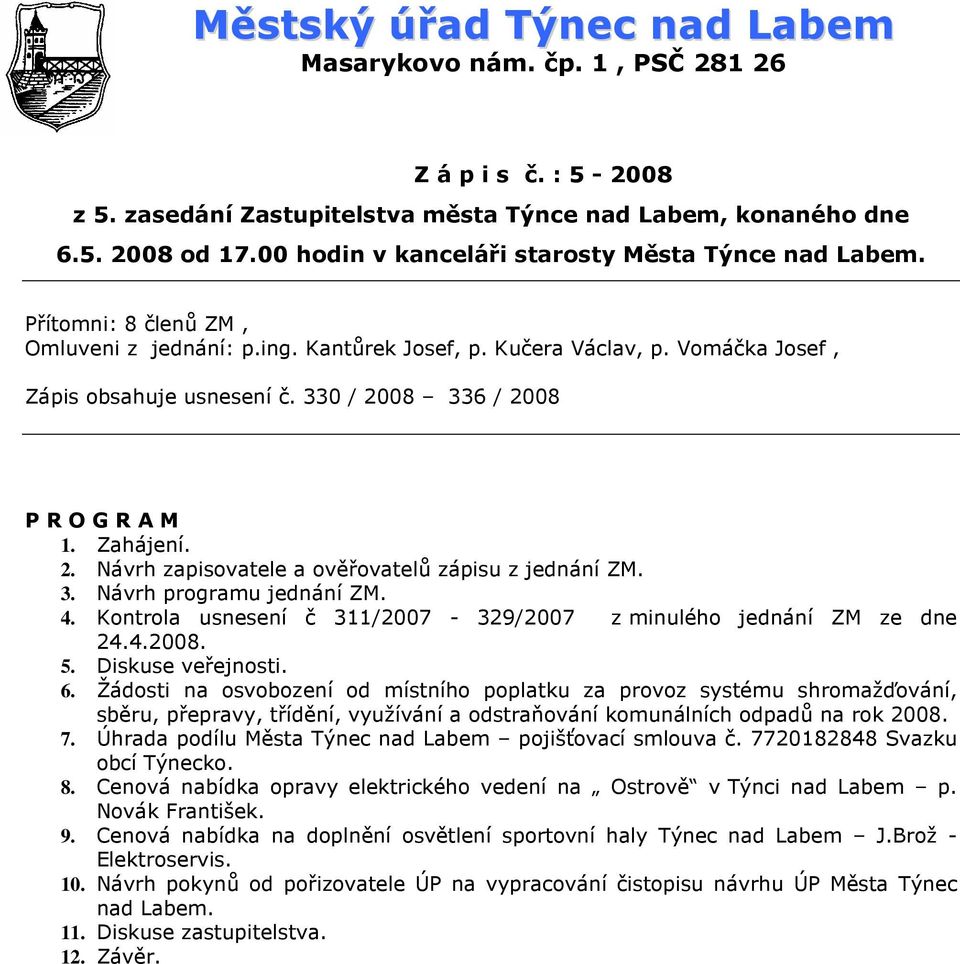 330 / 2008 336 / 2008 P R O G R A M 1. Zahájení. 2. Návrh zapisovatele a ověřovatelů zápisu z jednání ZM. 3. Návrh programu jednání ZM. 4.