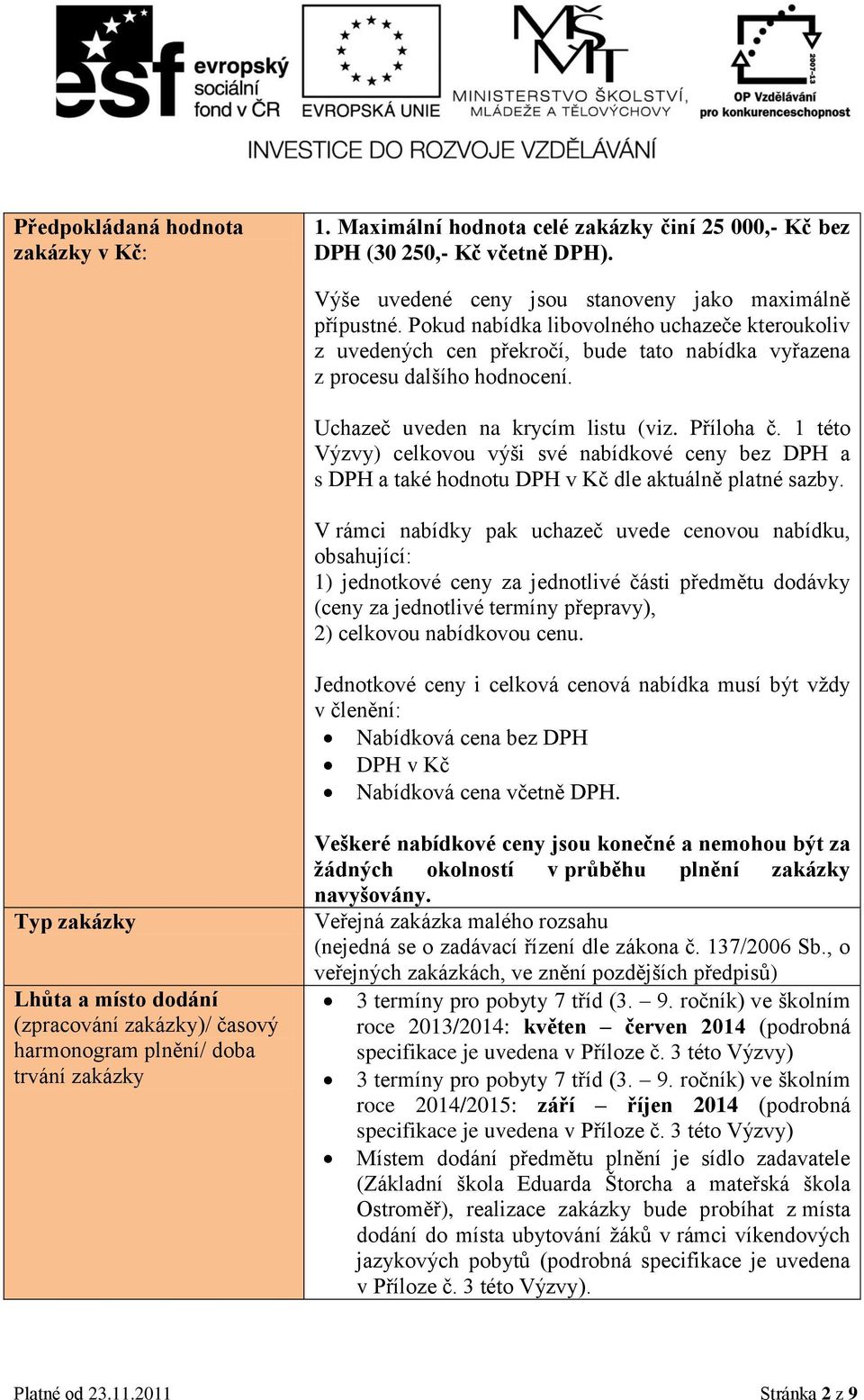 1 této Výzvy) celkovou výši své nabídkové ceny bez DPH a s DPH a také hodnotu DPH v Kč dle aktuálně platné sazby.