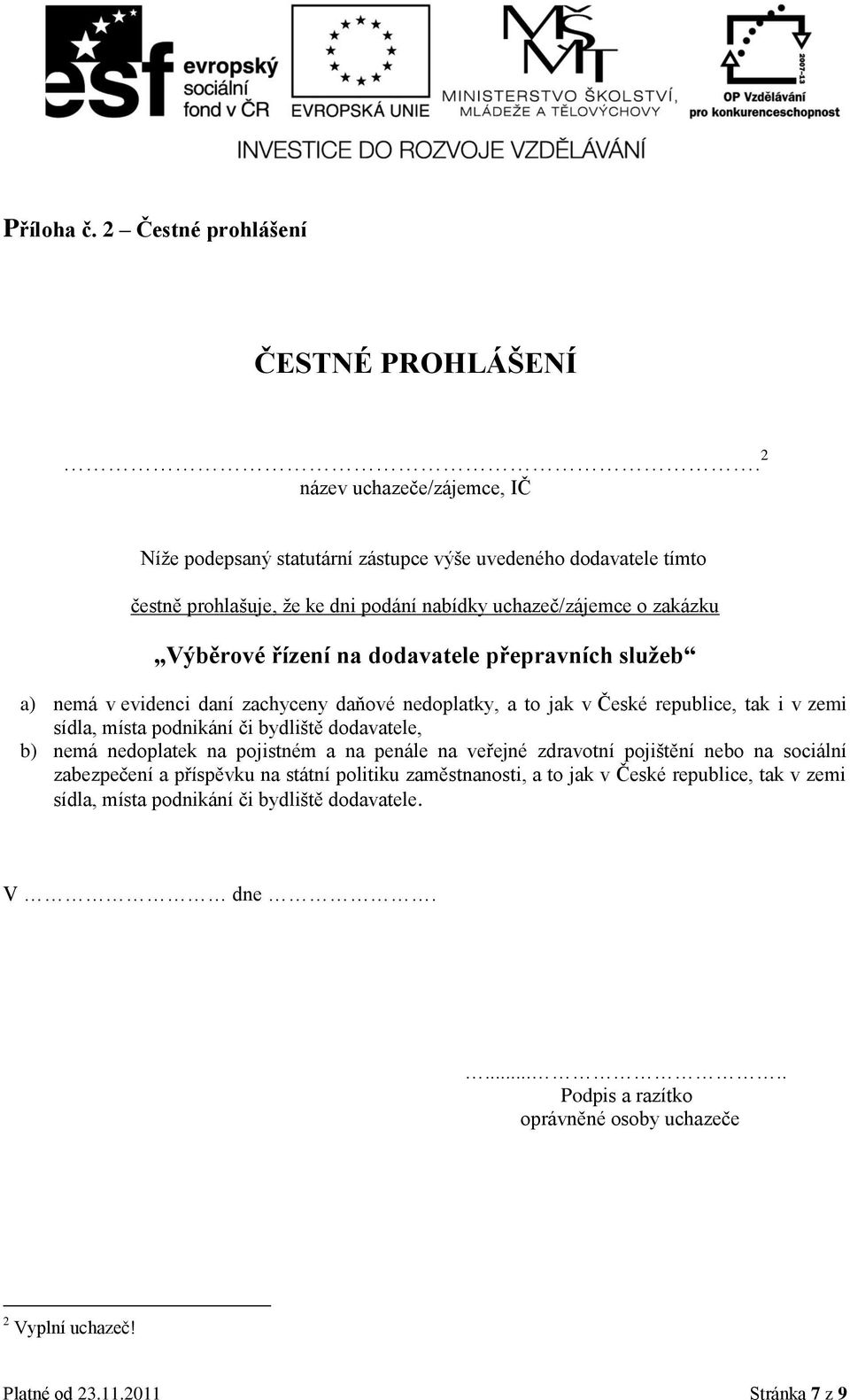 dodavatele přepravních služeb a) nemá v evidenci daní zachyceny daňové nedoplatky, a to jak v České republice, tak i v zemi sídla, místa podnikání či bydliště dodavatele, b) nemá