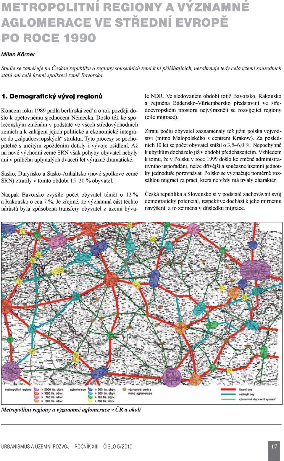 Došlo též ke společenským změnám v podstatě ve všech středovýchodních zemích a k zahájení jejich politické a ekonomické integrace do západoevropských struktur.