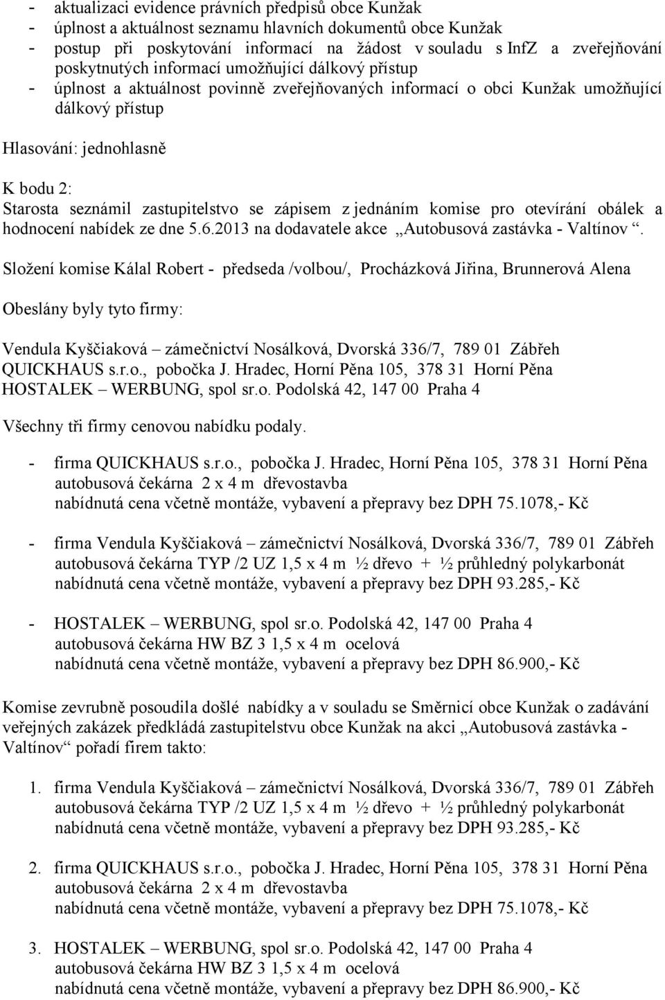zápisem z jednáním komise pro otevírání obálek a hodnocení nabídek ze dne 5.6.2013 na dodavatele akce Autobusová zastávka - Valtínov.